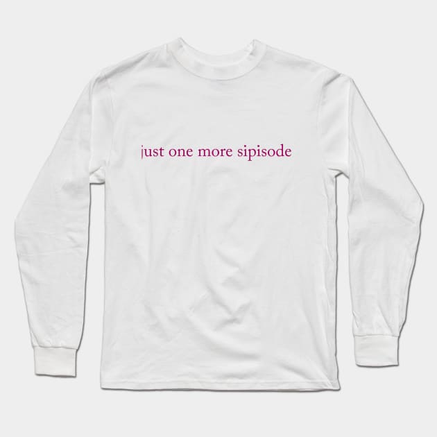 Just one more sipisode Long Sleeve T-Shirt by The Sip List Podcast